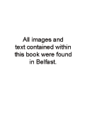 All images and text contained within this book were found in Belfast.